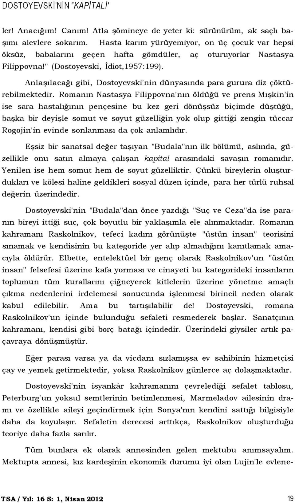 Anlaşılacağı gibi, Dostoyevski'nin dünyasında para gurura diz çöktürebilmektedir.