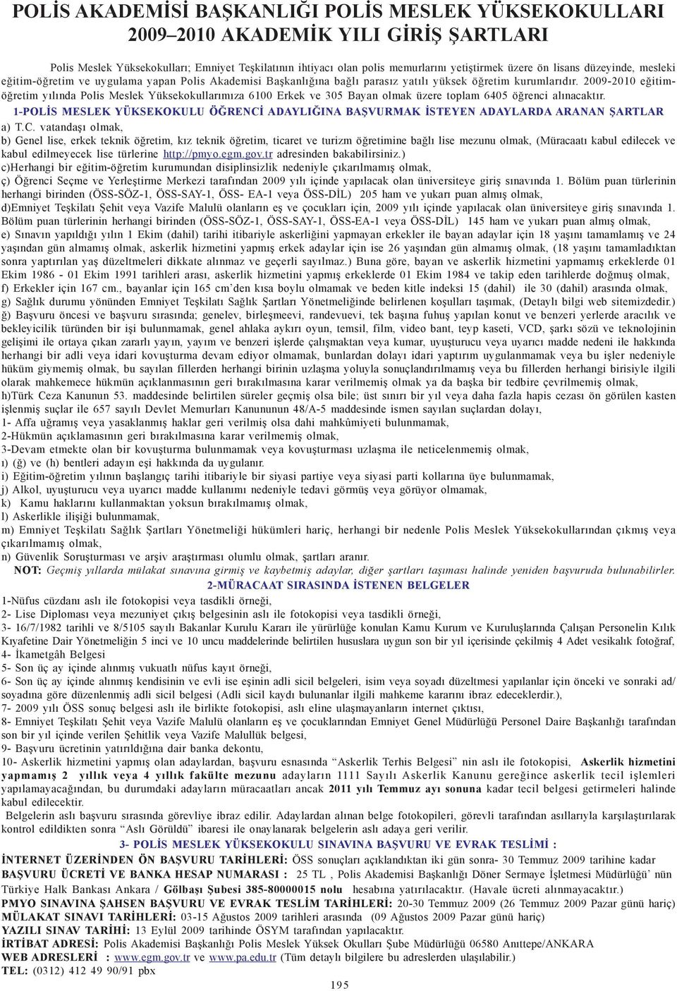 2009-2010 eðitimöðretim yýlýnda Polis Meslek Yüksekokullarýmýza 6100 Erkek ve 305 Bayan olmak üzere toplam 6405 öðrenci alýnacaktýr.