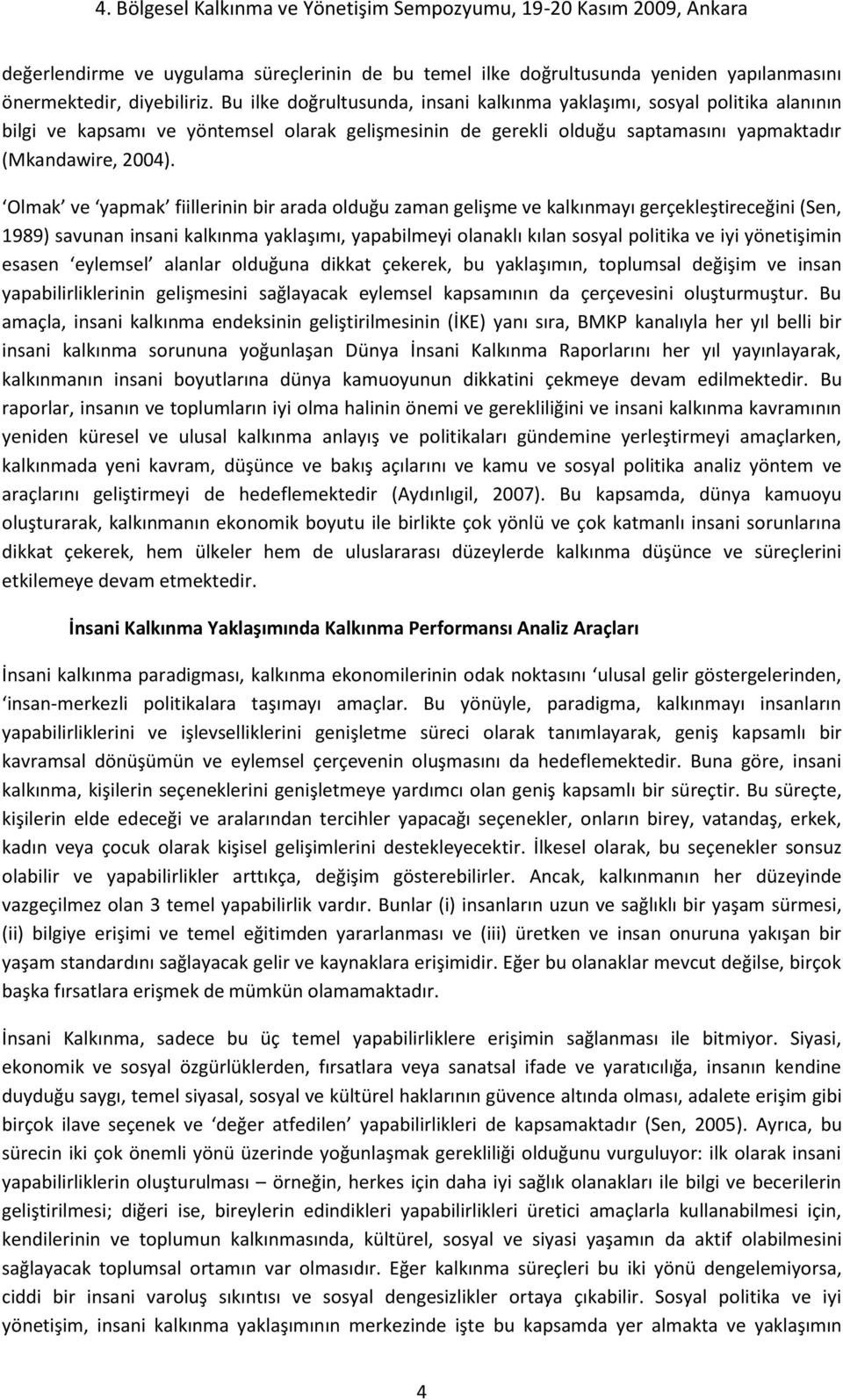 Olmak ve yapmak fiillerinin bir arada olduğu zaman gelişme ve kalkınmayı gerçekleştireceğini (Sen, 1989) savunan insani kalkınma yaklaşımı, yapabilmeyi olanaklı kılan sosyal politika ve iyi