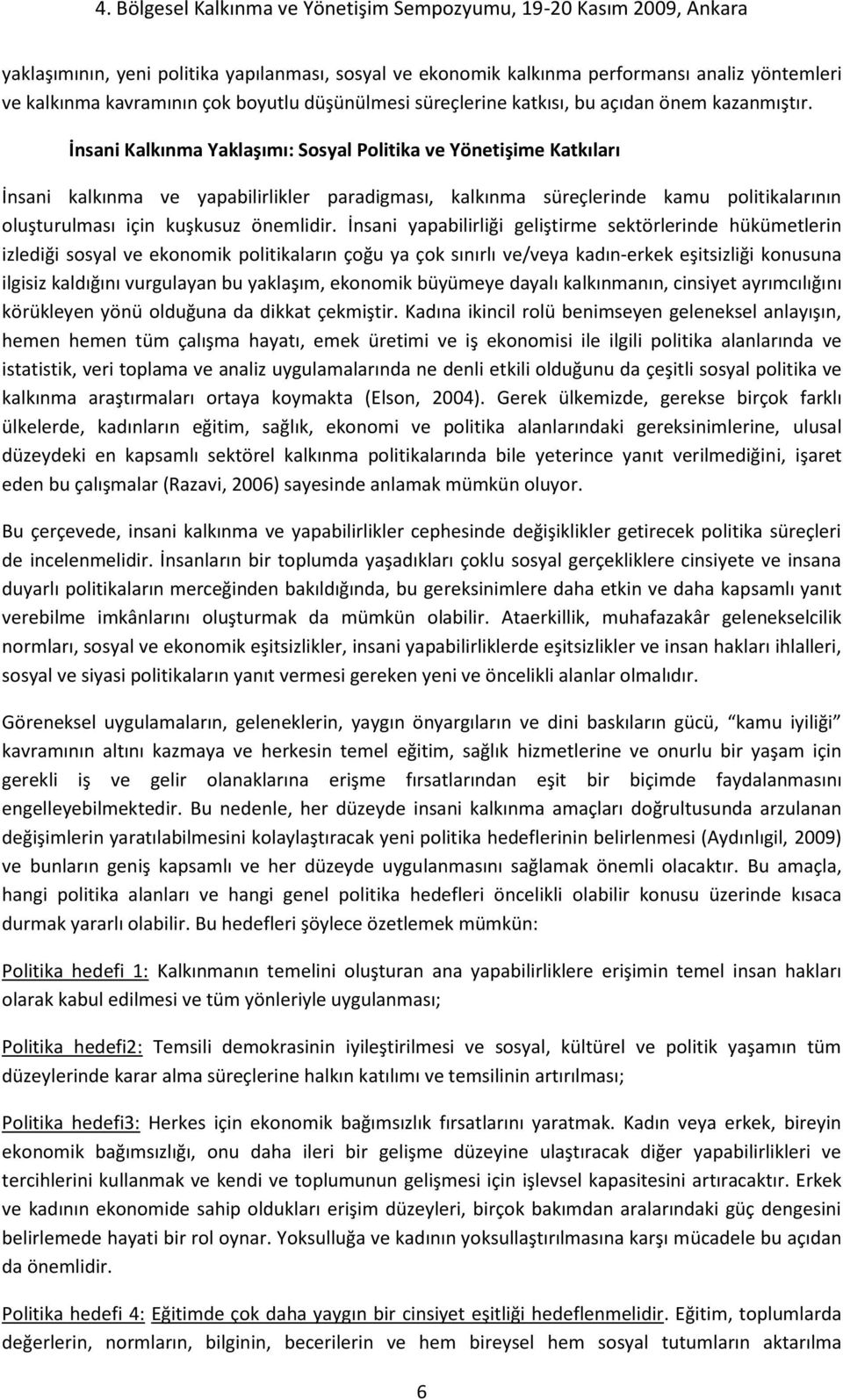 İnsani yapabilirliği geliştirme sektörlerinde hükümetlerin izlediği sosyal ve ekonomik politikaların çoğu ya çok sınırlı ve/veya kadın-erkek eşitsizliği konusuna ilgisiz kaldığını vurgulayan bu