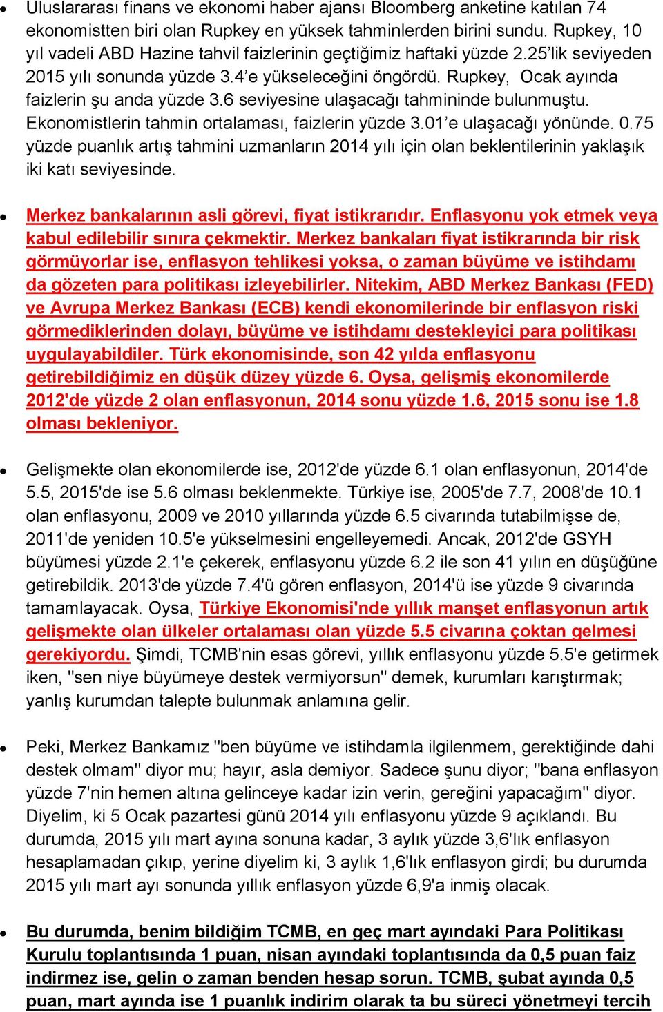 6 seviyesine ulaşacağı tahmininde bulunmuştu. Ekonomistlerin tahmin ortalaması, faizlerin yüzde 3.01 e ulaşacağı yönünde. 0.