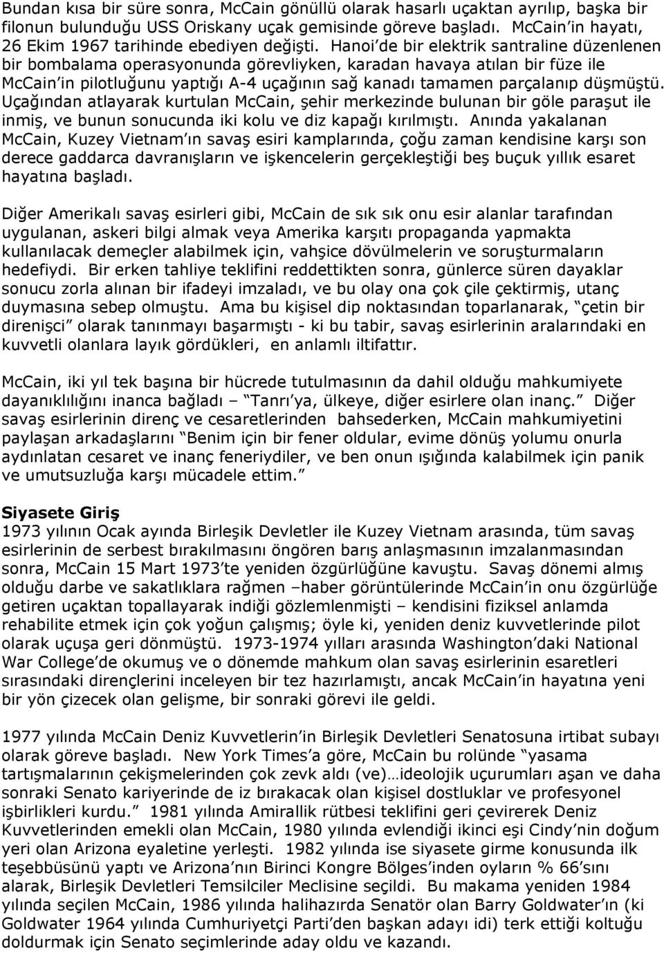 Hanoi de bir elektrik santraline düzenlenen bir bombalama operasyonunda görevliyken, karadan havaya atılan bir füze ile McCain in pilotluğunu yaptığı A-4 uçağının sağ kanadı tamamen parçalanıp