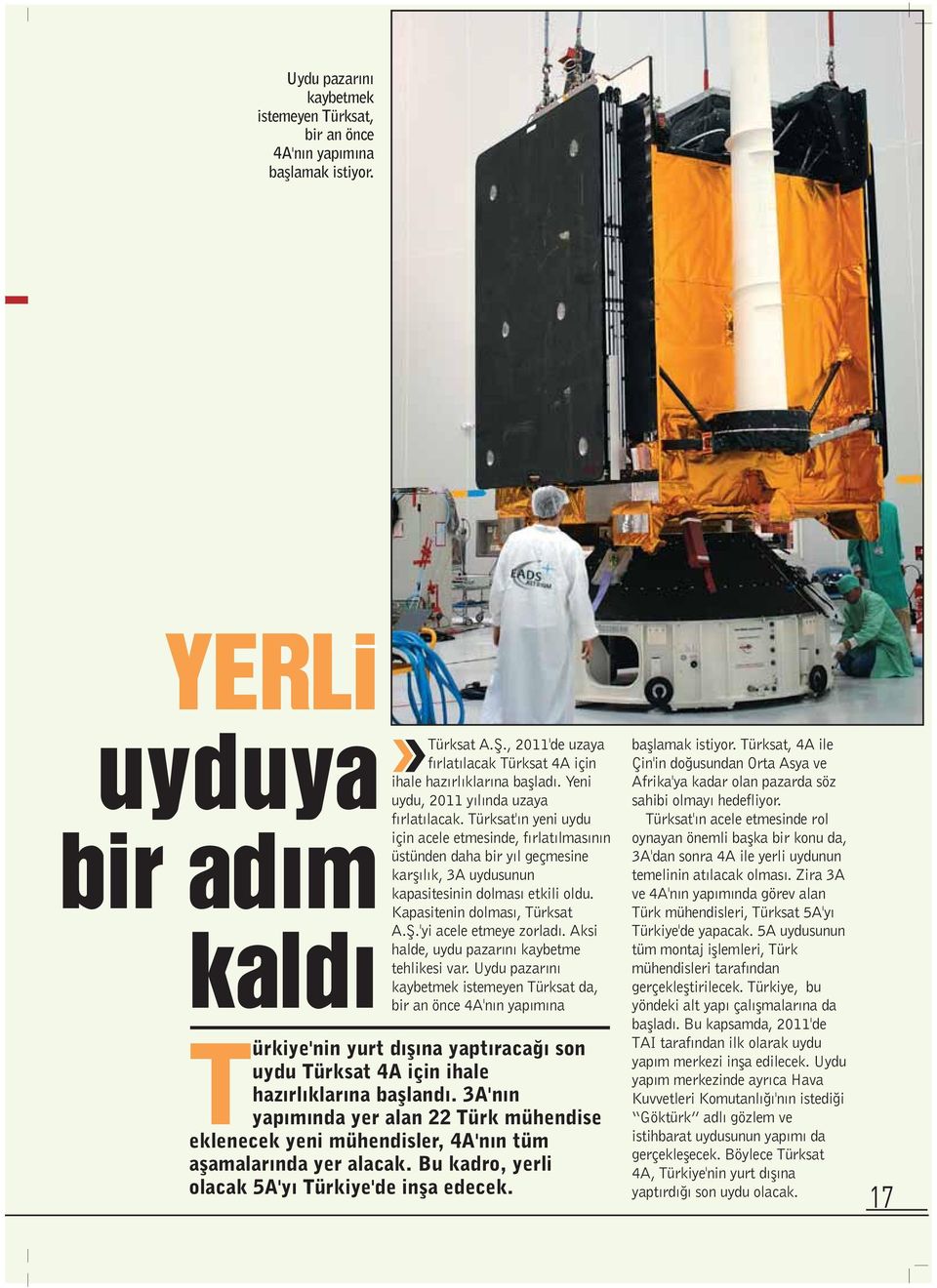 Türksat' n yeni uydu için acele etmesinde, f rlat lmas n n üstünden daha bir y l geçmesine karfl l k, 3A uydusunun kapasitesinin dolmas etkili oldu. Kapasitenin dolmas, Türksat A.fi.