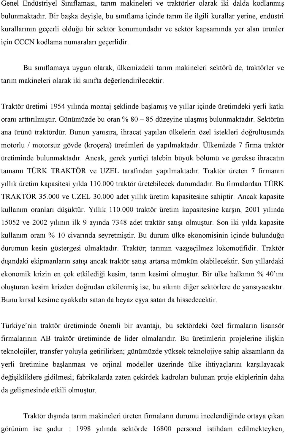 numaraları geçerlidir. Bu sınıflamaya uygun olarak, ülkemizdeki tarım makineleri sektörü de, traktörler ve tarım makineleri olarak iki sınıfta değerlendirilecektir.