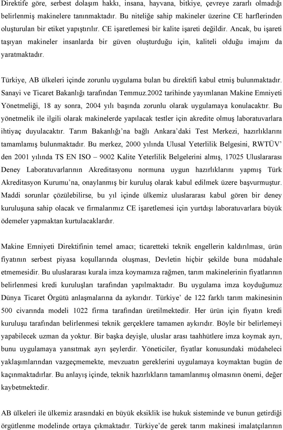 Ancak, bu işareti taşıyan makineler insanlarda bir güven oluşturduğu için, kaliteli olduğu imajını da yaratmaktadır.