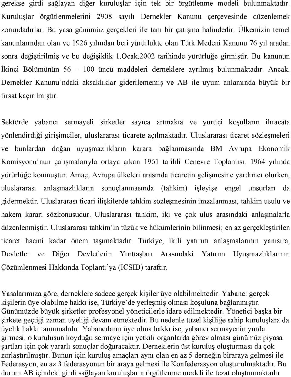 Ülkemizin temel kanunlarından olan ve 1926 yılından beri yürürlükte olan Türk Medeni Kanunu 76 yıl aradan sonra değiştirilmiş ve bu değişiklik 1.Ocak.2002 tarihinde yürürlüğe girmiştir.