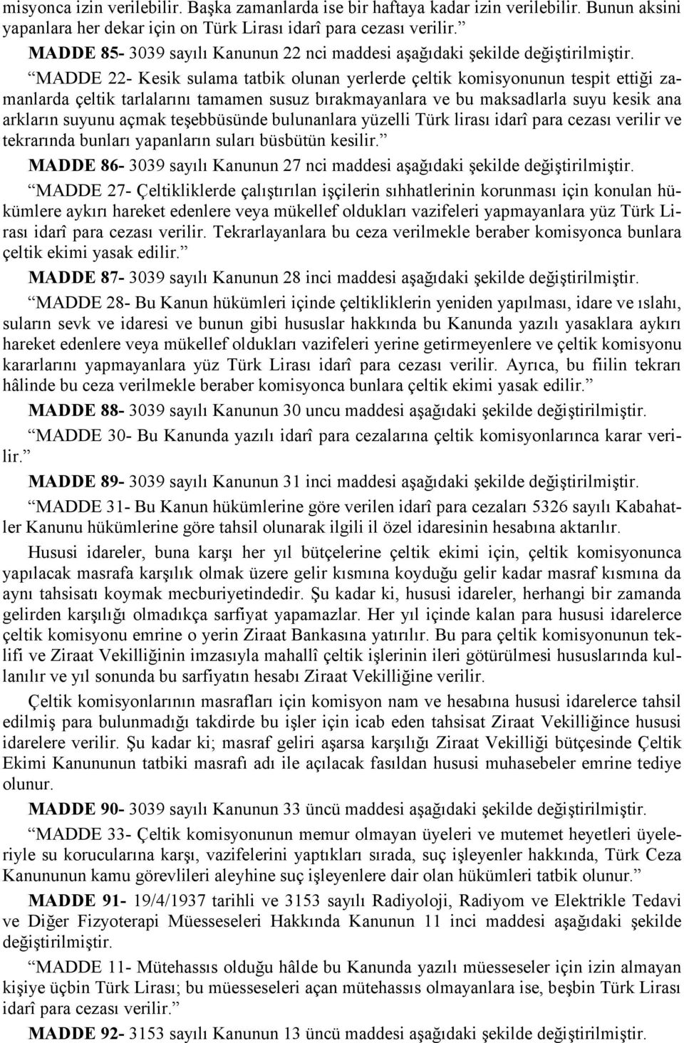 bırakmayanlara ve bu maksadlarla suyu kesik ana arkların suyunu açmak teşebbüsünde bulunanlara yüzelli Türk lirası idarî para cezası verilir ve tekrarında bunları yapanların suları büsbütün kesilir.