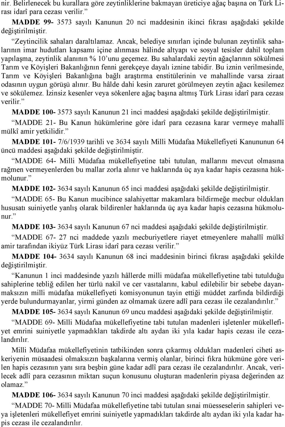 Ancak, belediye sınırları içinde bulunan zeytinlik sahalarının imar hudutları kapsamı içine alınması hâlinde altyapı ve sosyal tesisler dahil toplam yapılaşma, zeytinlik alanının % 10 unu geçemez.