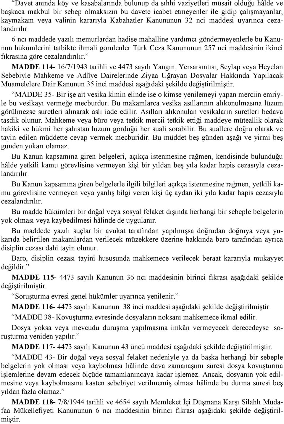 6 ncı maddede yazılı memurlardan hadise mahalline yardımcı göndermeyenlerle bu Kanunun hükümlerini tatbikte ihmali görülenler Türk Ceza Kanununun 257 nci maddesinin ikinci fıkrasına göre