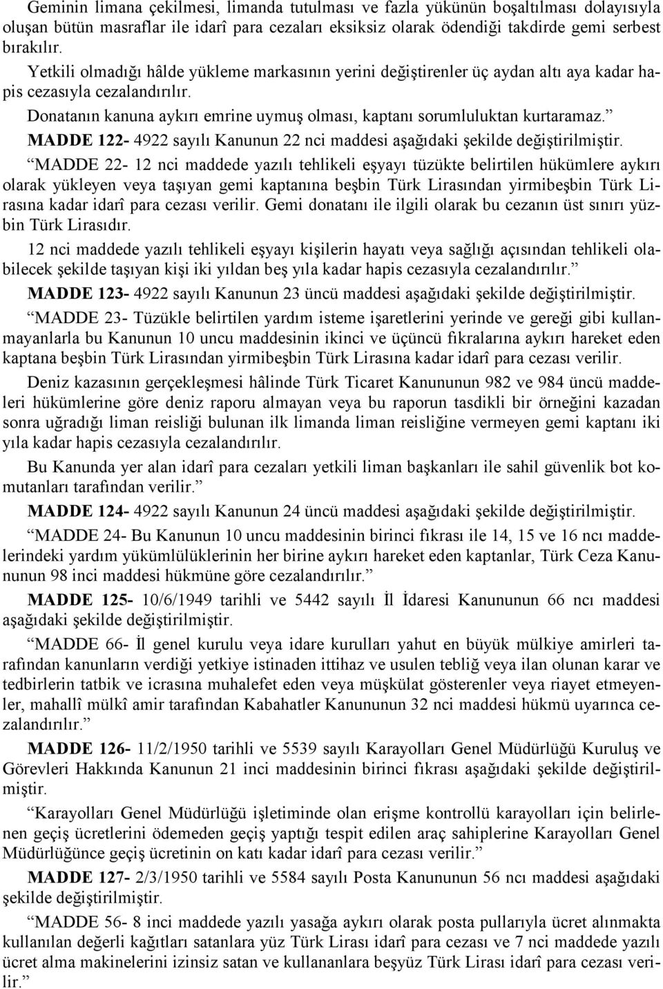 MADDE 122-4922 sayılı Kanunun 22 nci maddesi aşağıdaki şekilde MADDE 22-12 nci maddede yazılı tehlikeli eşyayı tüzükte belirtilen hükümlere aykırı olarak yükleyen veya taşıyan gemi kaptanına beşbin