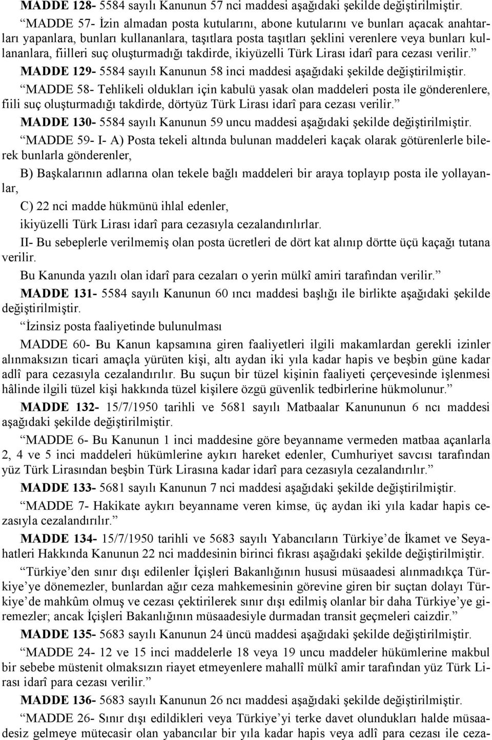 MADDE 129-5584 sayılı Kanunun 58 inci maddesi aşağıdaki şekilde MADDE 58- Tehlikeli oldukları için kabulü yasak olan maddeleri posta ile gönderenlere, fiili suç oluşturmadığı takdirde, dörtyüz Türk