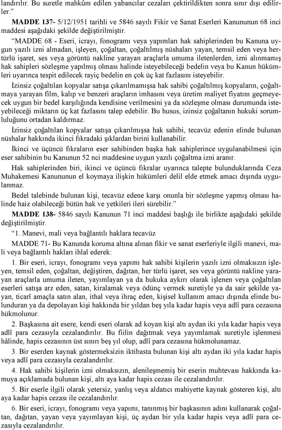 yazılı izni almadan, işleyen, çoğaltan, çoğaltılmış nüshaları yayan, temsil eden veya hertürlü işaret, ses veya görüntü nakline yarayan araçlarla umuma iletenlerden, izni alınmamış hak sahipleri