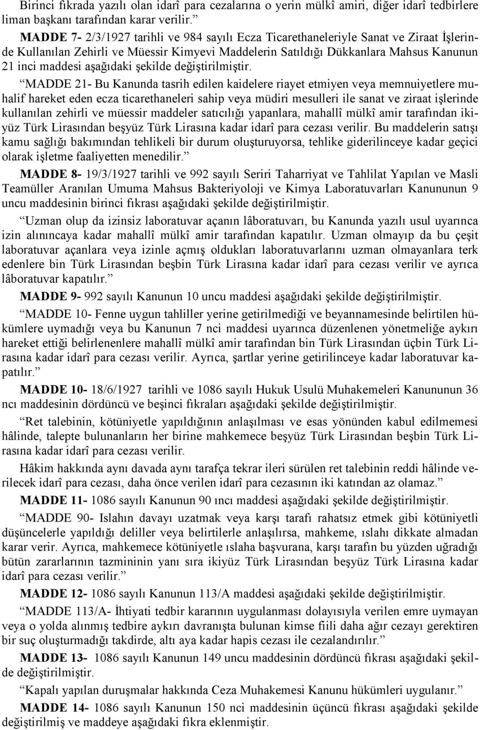 şekilde MADDE 21- Bu Kanunda tasrih edilen kaidelere riayet etmiyen veya memnuiyetlere muhalif hareket eden ecza ticarethaneleri sahip veya müdiri mesulleri ile sanat ve ziraat işlerinde kullanılan