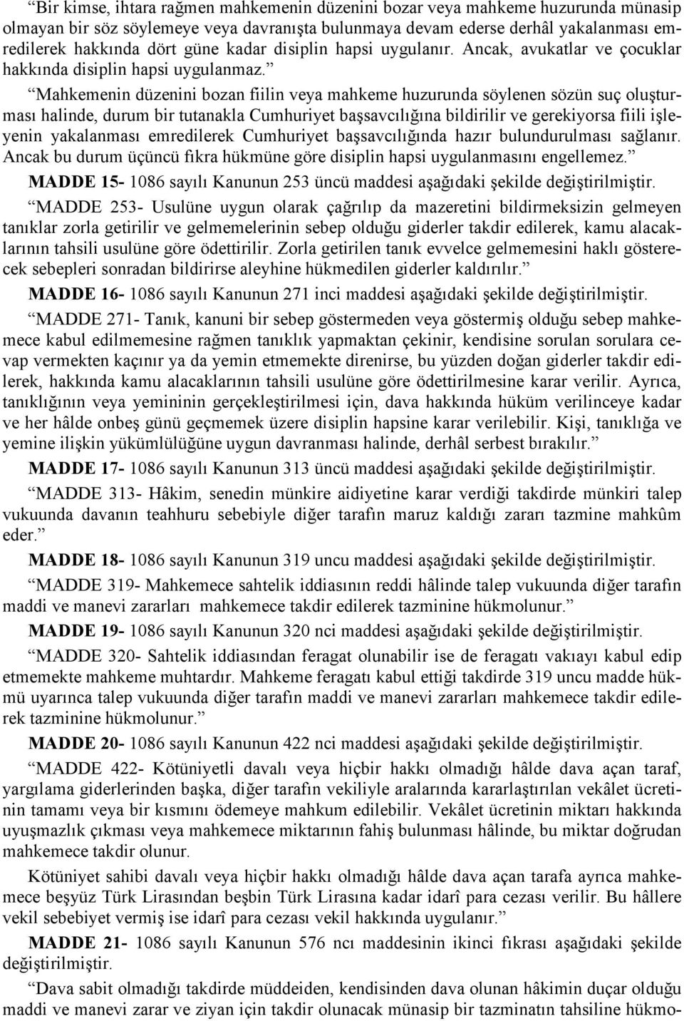 Mahkemenin düzenini bozan fiilin veya mahkeme huzurunda söylenen sözün suç oluşturması halinde, durum bir tutanakla Cumhuriyet başsavcılığına bildirilir ve gerekiyorsa fiili işleyenin yakalanması