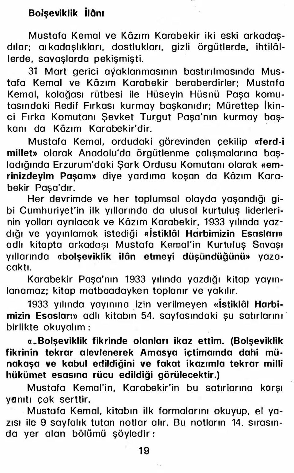 Birkoc kere müsaade istediysem de salıvermedi. Ve sonunda korkak bir eda ile şunları söyfedi : - Benim bu sarayda resim takımlarımla bir iki bohcam var. istemezlerse bunları alır giderim.