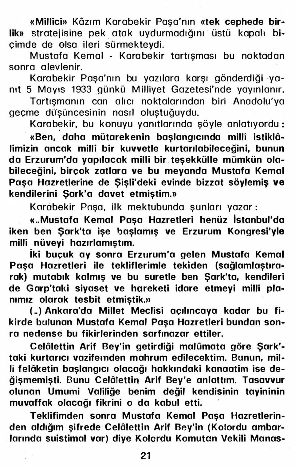 daha Harb-i Umumi'den önce moiyetimde istihbarat şubesinde çalıştığını ve benim pek eski bir arkadaşım olduğunu bilmen idiler. isınet Paşa bunu bilirdi.