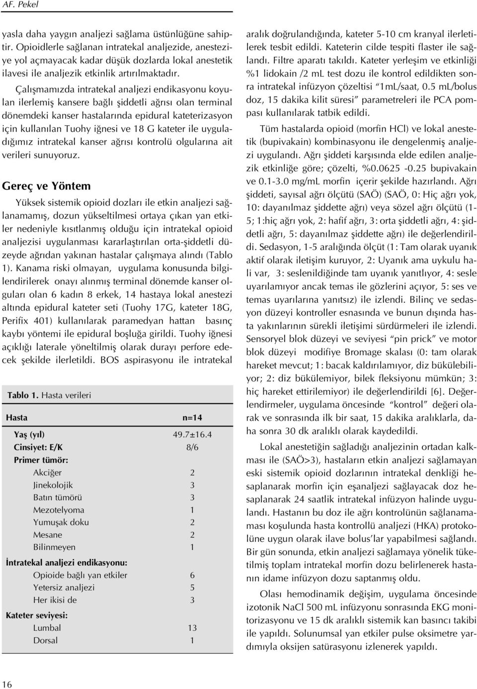 Çal flmam zda intratekal analjezi endikasyonu koyulan ilerlemifl kansere ba l fliddetli a r s olan terminal dönemdeki kanser hastalar nda epidural kateterizasyon için kullan lan Tuohy i nesi ve 18 G