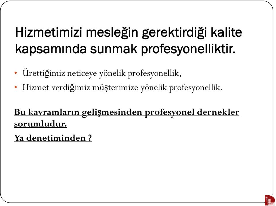 Ürettiğimiz ğ neticeye yönelik profesyonellik, Hizmet verdiğimiz