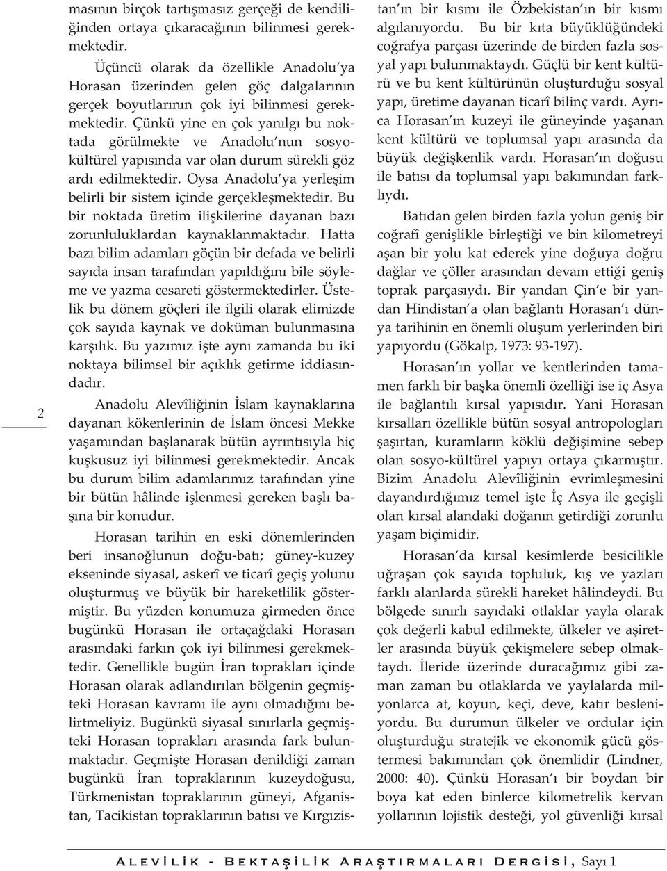 çünküyineençokyanlgbunok tada görülmekte ve Anadolu nun sosyo kültürelyapsndavarolandurumsürekligöz ardedilmektedir.oysaanadolu yayerleim belirlibirsistemiçindegerçeklemektedir.