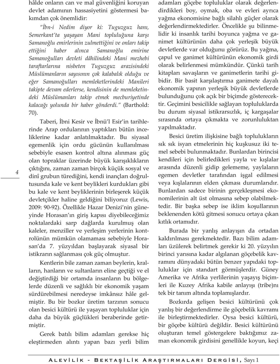 Müslümanlarnsaysnnçokkalabalkolduuve eer Samanoullar memleketlerindeki Manileri takiptedevamederlerse,kendisinindememleketin deki Müslümanlar takip etmek mecburiyetinde kalacayolundabirhabergönderdi.