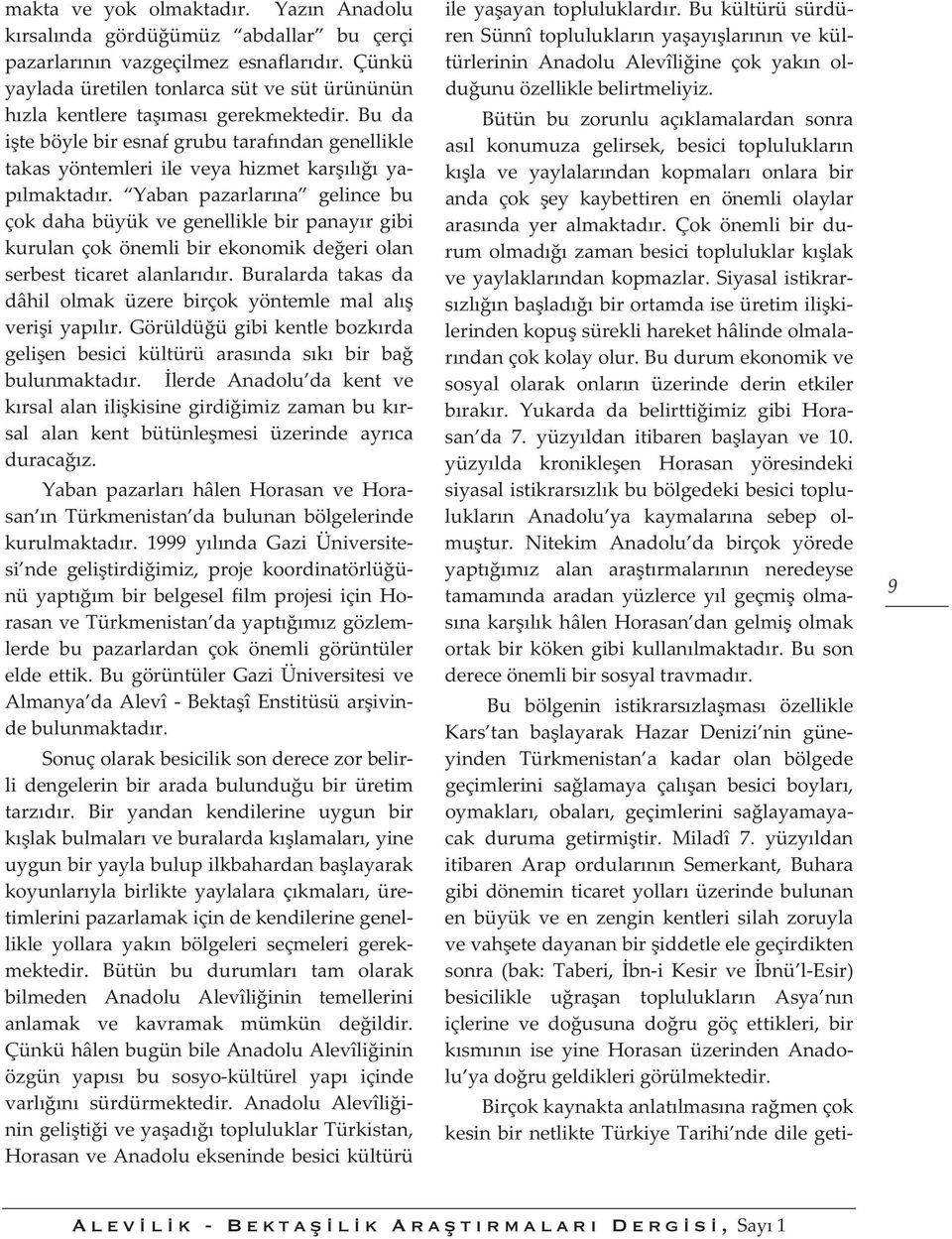 Yaban pazarlarna gelince bu çokdahabüyükvegenelliklebirpanayrgibi kurulançokönemlibirekonomikdeeriolan serbestticaretalanlardr.buralardatakasda dâhil olmak üzere birçok yöntemle mal al veriiyaplr.