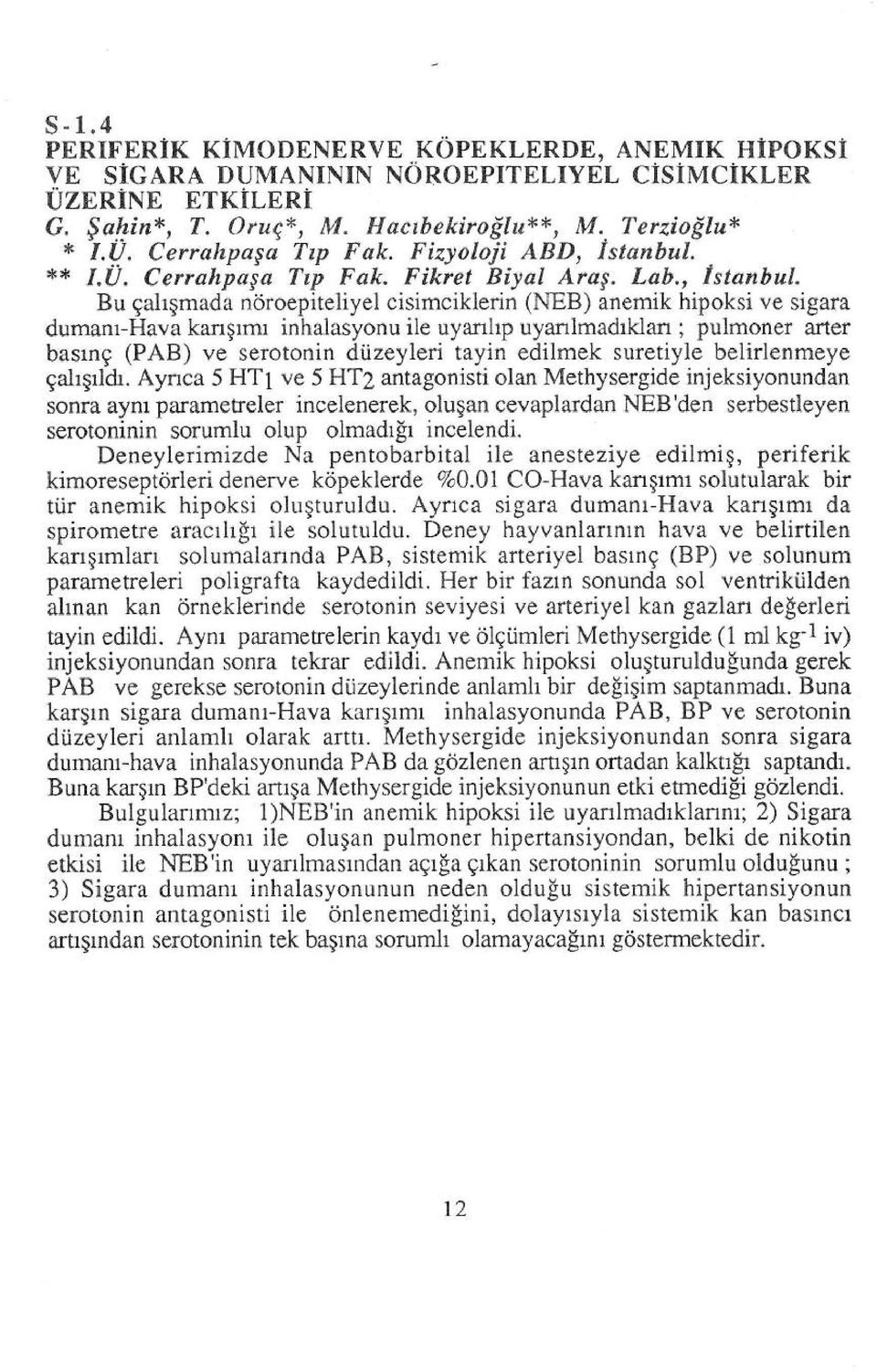 Bu gahqmada noroepiteliyel cisimciklerin (NEB) anemik hipoksi ve sigara dumanr-hava kangrmr inhalasyonu ile uyanhp uyanlmadtklan ; pulmoner arter basrng (PAB) ve serotonin dtizeyleri tayin edilmek