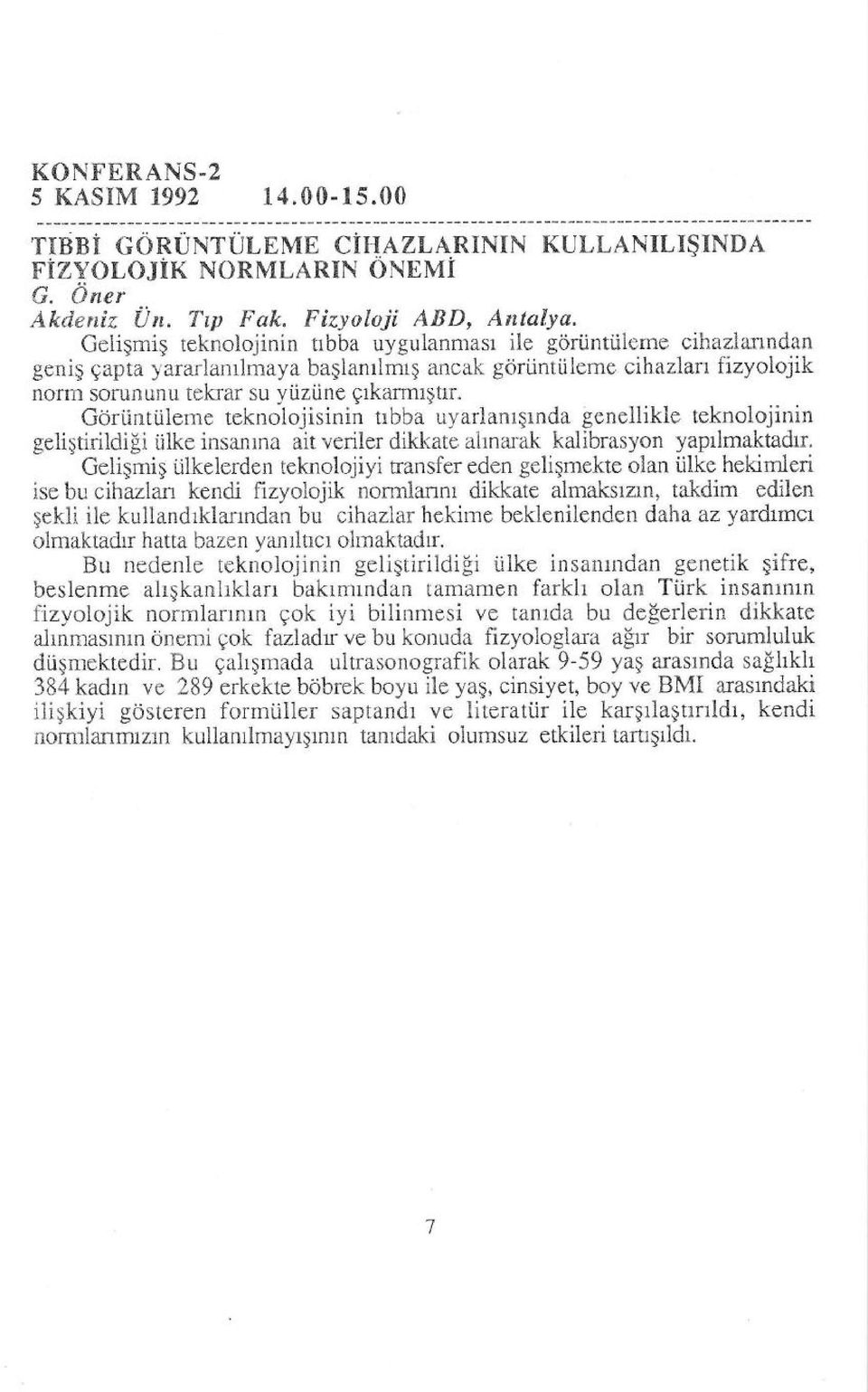 Goriintiiieme teknolojisinin trbba uyarlanrgrnda lenellikle teknolojinin geligtirildifi iilke insanrna ait veriler dikkate airnarak kalibrasyon yaprlmaktadrr.