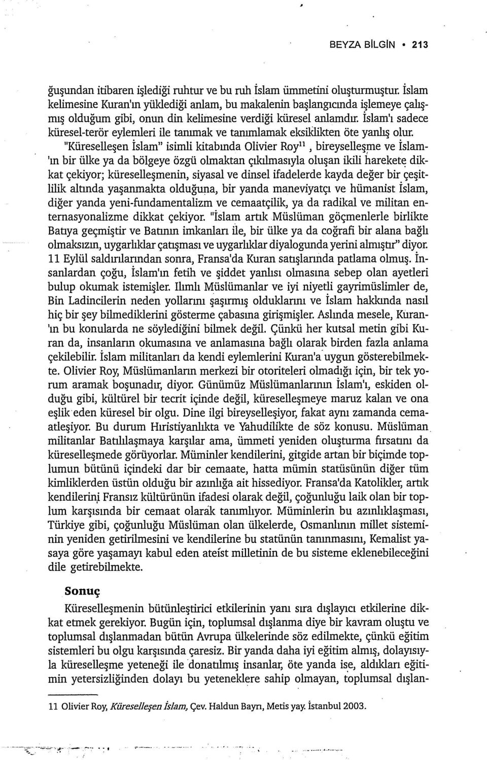 İslam'ı sadece küresel-terör eylemleri ile tanımak ve tanımlamak eksiklikten öte yanlış olur.