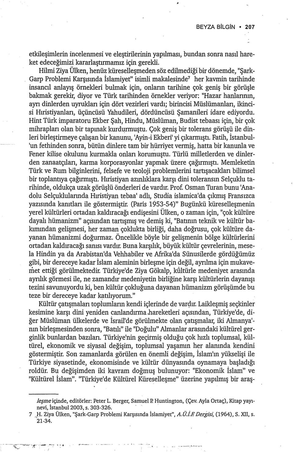 tarihine çok geniş bir görüşle bakmak gerekir, diyor ve Türk tarihinden örnekler veriyor: "Hazar hanlarının, ayrı dinlerden uyrukları için dört vezirleri vardı; birincisi Müslümanları, ikincisi