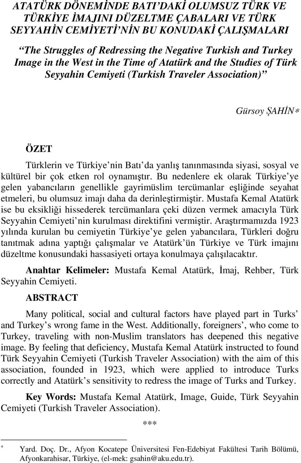 kültürel bir çok etken rol oynamıştır. Bu nedenlere ek olarak Türkiye ye gelen yabancıların genellikle gayrimüslim tercümanlar eşliğinde seyahat etmeleri, bu olumsuz imajı daha da derinleştirmiştir.