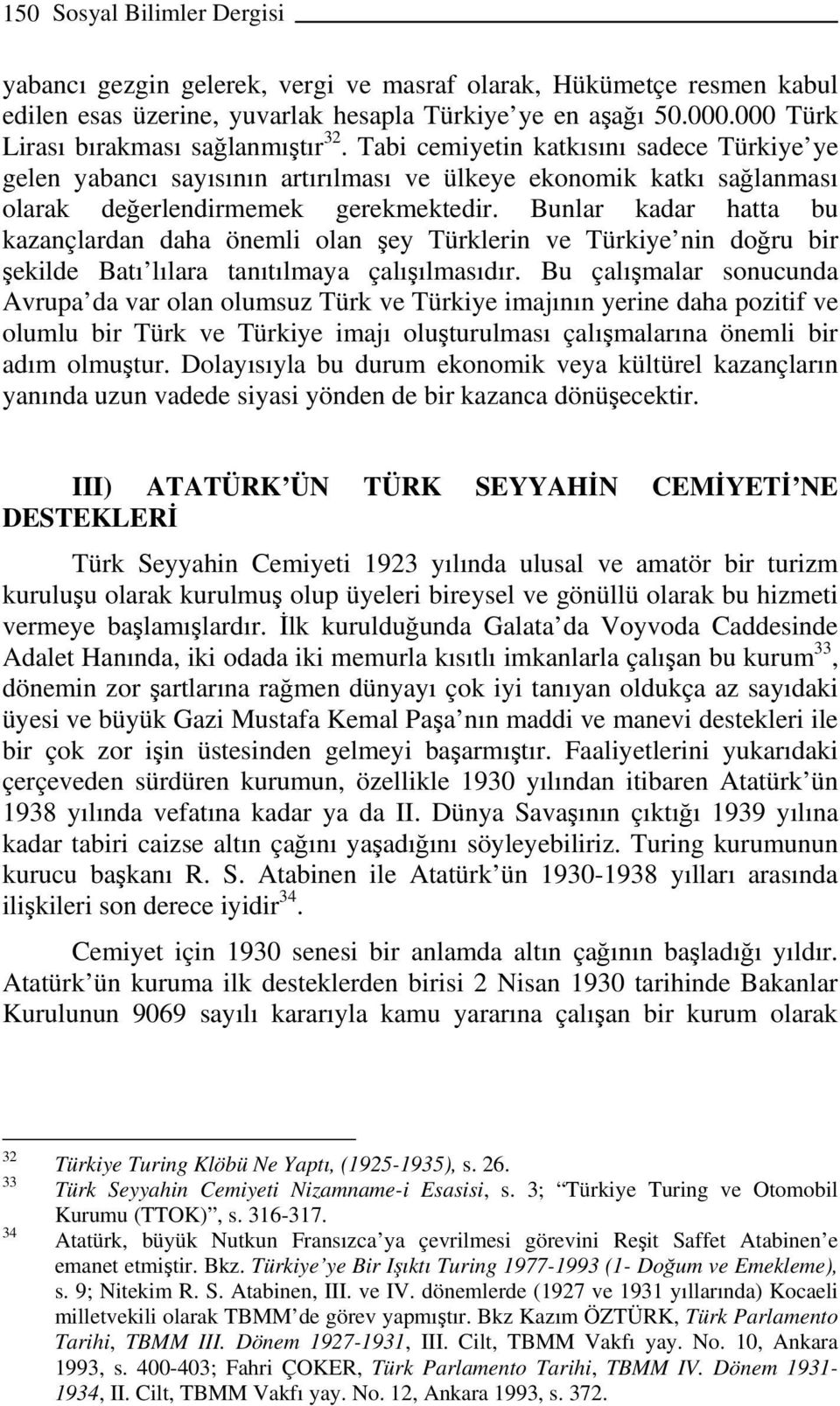 Bunlar kadar hatta bu kazançlardan daha önemli olan şey Türklerin ve Türkiye nin doğru bir şekilde Batı lılara tanıtılmaya çalışılmasıdır.