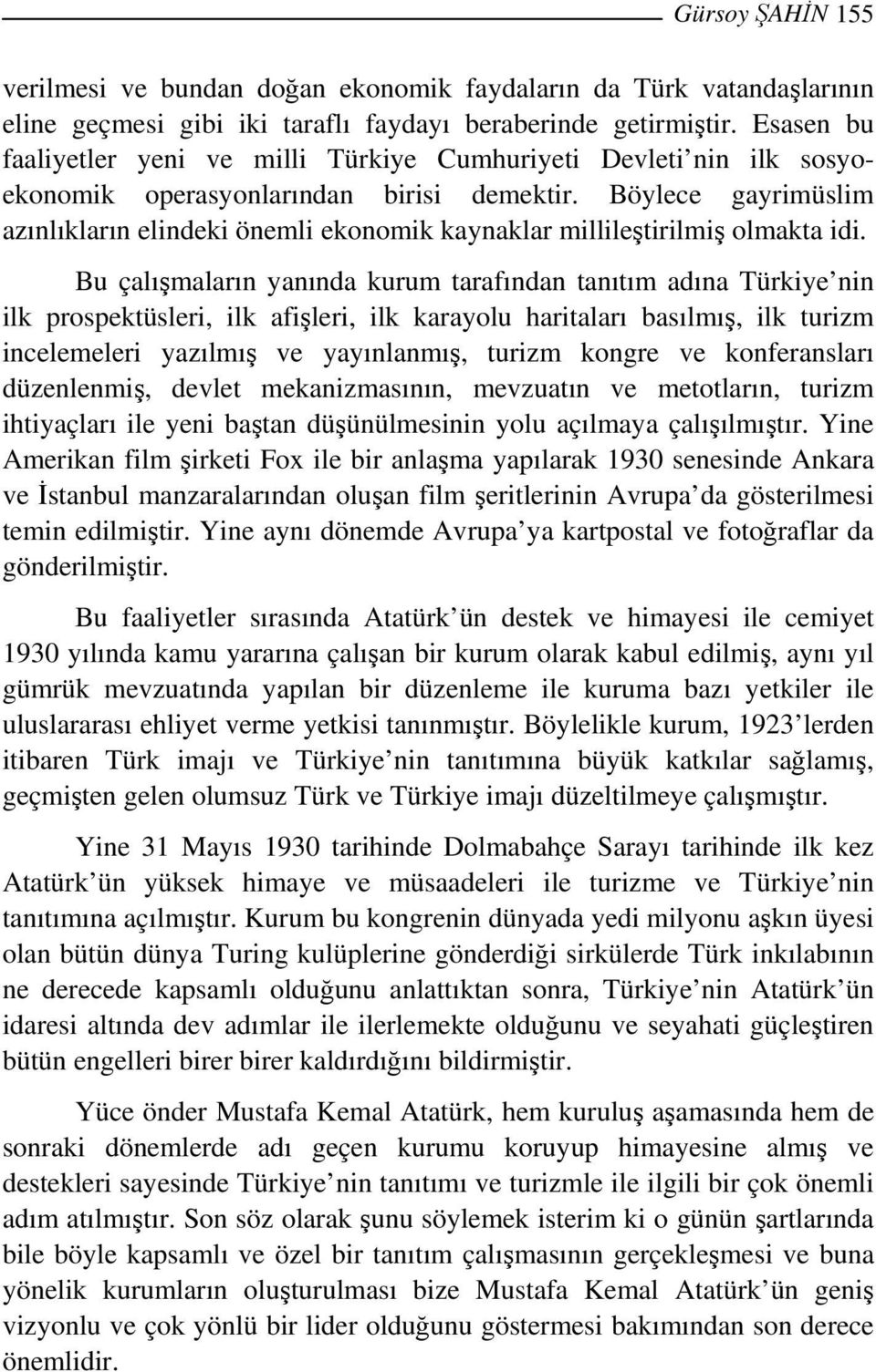 Böylece gayrimüslim azınlıkların elindeki önemli ekonomik kaynaklar millileştirilmiş olmakta idi.