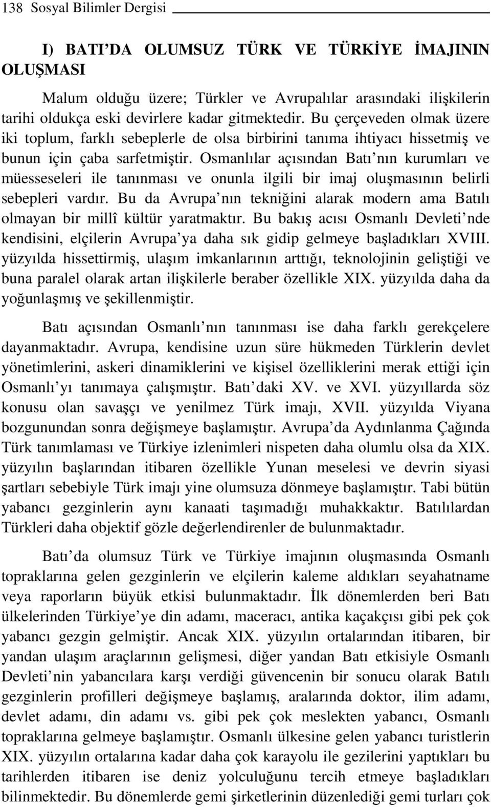 Osmanlılar açısından Batı nın kurumları ve müesseseleri ile tanınması ve onunla ilgili bir imaj oluşmasının belirli sebepleri vardır.