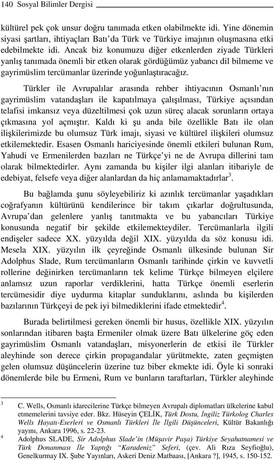 Türkler ile Avrupalılar arasında rehber ihtiyacının Osmanlı nın gayrimüslim vatandaşları ile kapatılmaya çalışılması, Türkiye açısından telafisi imkansız veya düzeltilmesi çok uzun süreç alacak