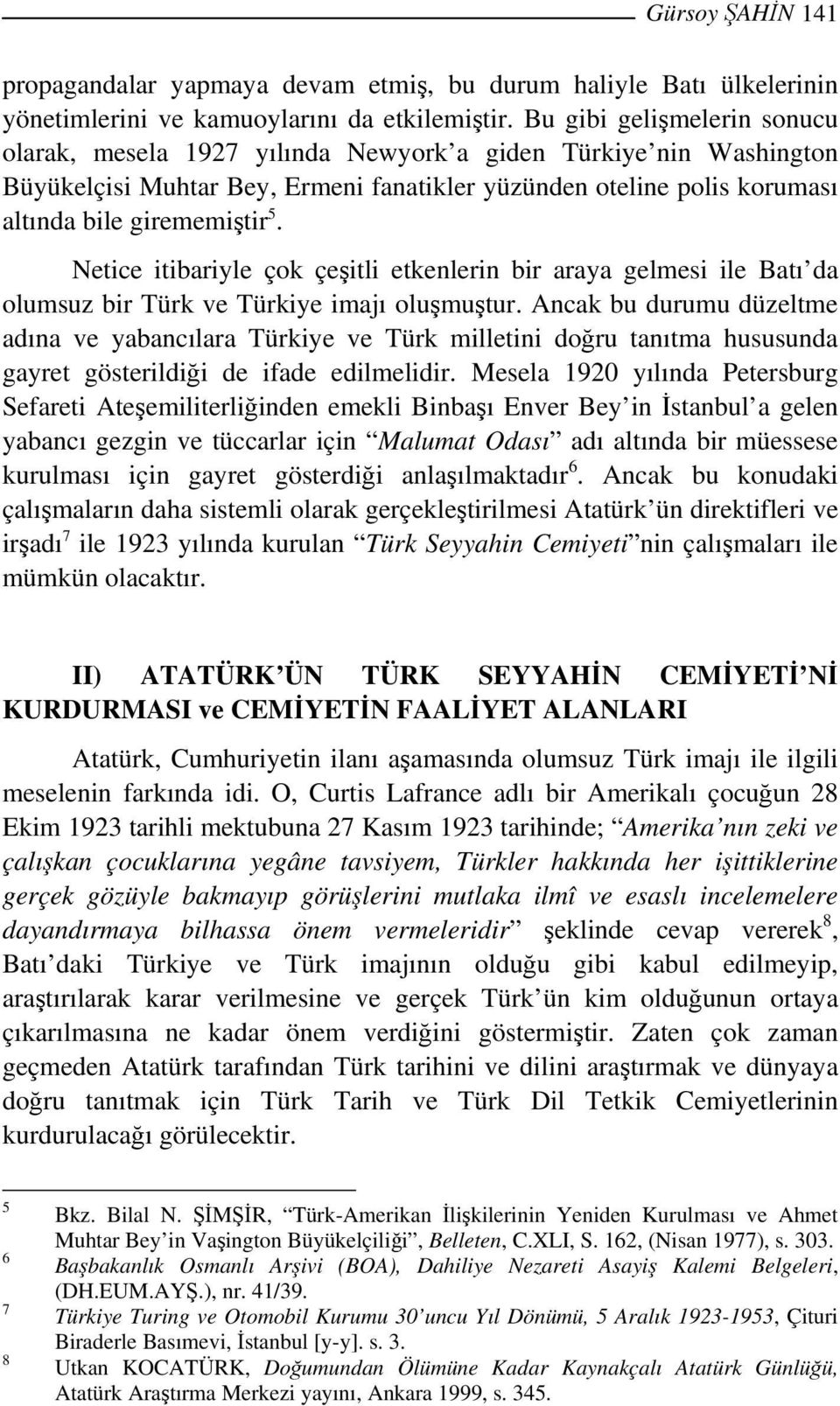 Netice itibariyle çok çeşitli etkenlerin bir araya gelmesi ile Batı da olumsuz bir Türk ve Türkiye imajı oluşmuştur.