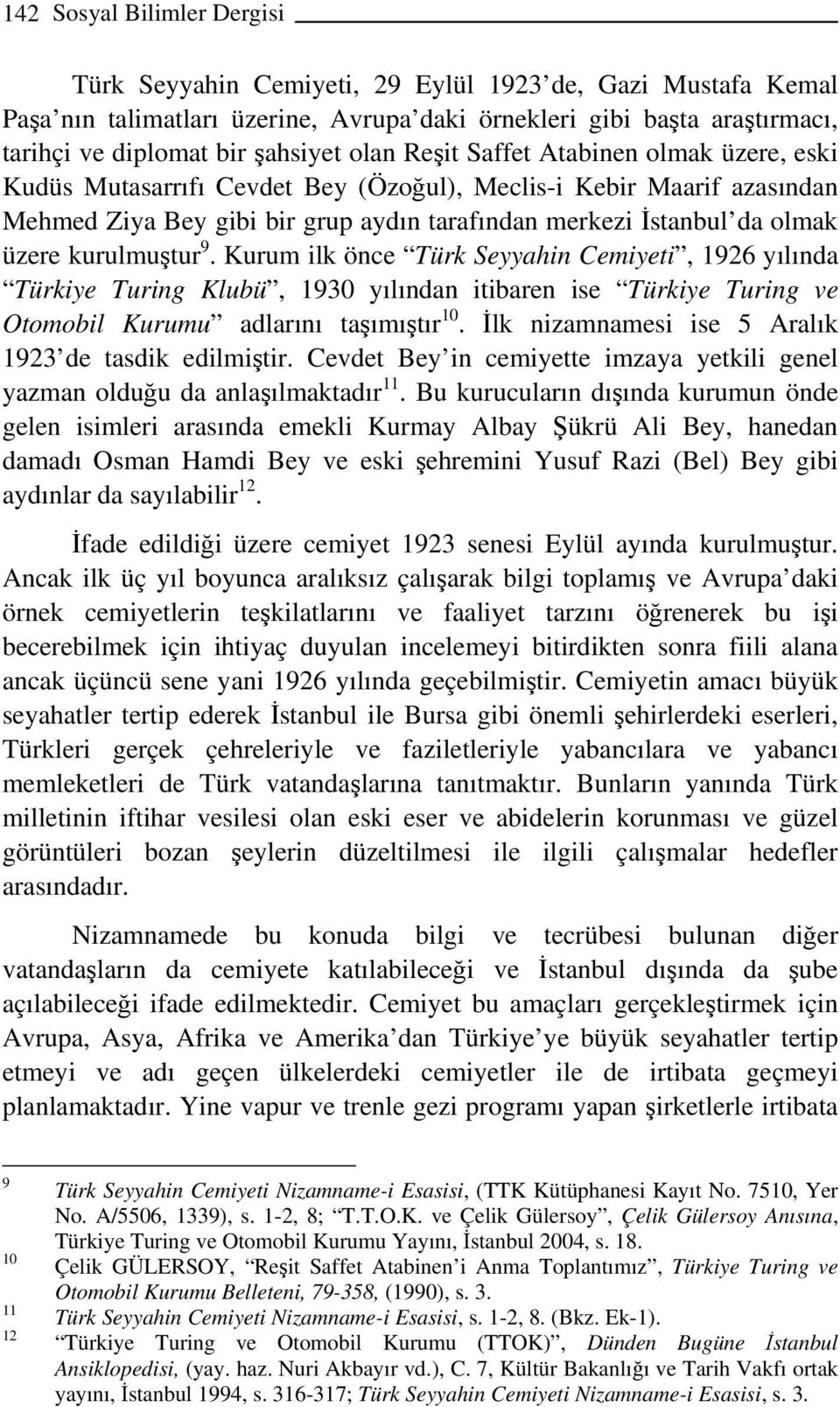 kurulmuştur 9. Kurum ilk önce Türk Seyyahin Cemiyeti, 1926 yılında Türkiye Turing Klubü, 1930 yılından itibaren ise Türkiye Turing ve Otomobil Kurumu adlarını taşımıştır 10.