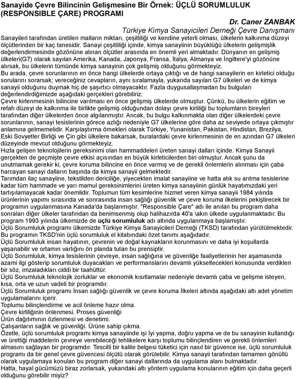 tanesidir. Sanayi çeşitliliği içinde, kimya sanayiinin büyüklüğü ülkelerin gelişmişlik değerlendirmesinde gözönüne alınan ölçütler arasında en önemli yeri almaktadır.