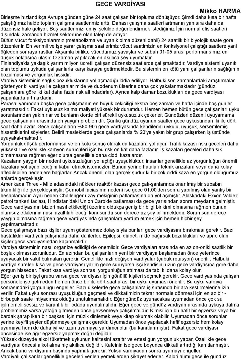 Boş saatlerimizi en iyi şekilde değerlendirmek istediğimiz İçin normal ofis saatleri dışındaki zamanda hizmet sektörüne olan talep de artıyor.