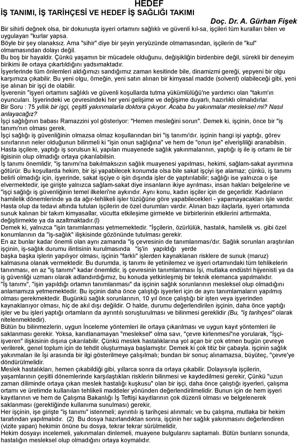 Ama "sihir" diye bir şeyin yeryüzünde olmamasından, işçilerin de "kul" olmamasından dolayı değil. Bu boş bir hayaldir.