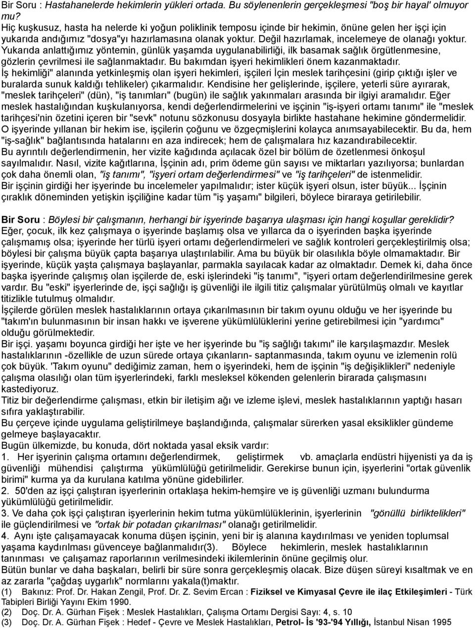 Değil hazırlamak, incelemeye de olanağı yoktur. Yukarıda anlattığımız yöntemin, günlük yaşamda uygulanabilirliği, ilk basamak sağlık örgütlenmesine, gözlerin çevrilmesi ile sağlanmaktadır.