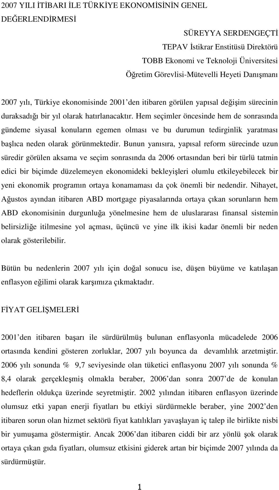 Hem seçimler öncesinde hem de sonrasında gündeme siyasal konuların egemen olması ve bu durumun tedirginlik yaratması başlıca neden olarak görünmektedir.