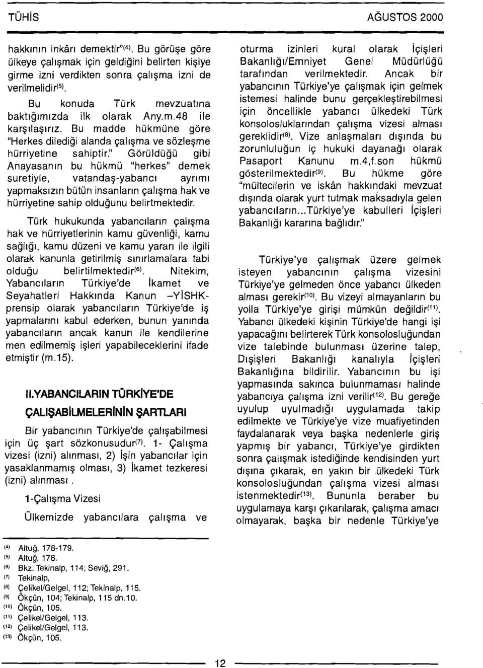 " Goruldugu gibi Anayasanln bu hukmu "herkes" demek suretiyle, vatandag-yabancl ayrlml yapmaks~zln butun insanlarln Gal~gma hak ve hurriyetine sahip oldugunu belirtmektedir.