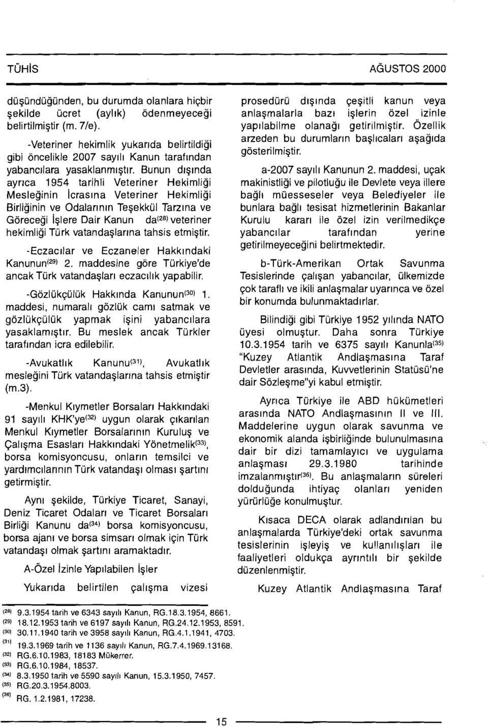 Bunun drglnda ayrrca 1954 tarihli Veteriner Hekimligi Mesleginin icraslna Veteriner Hekimligi Birliginin ve Odalarlnln Tegekkul Tarzlna ve Gorecegi iglere Dair Kanun daczb) veteriner hekimligi Turk