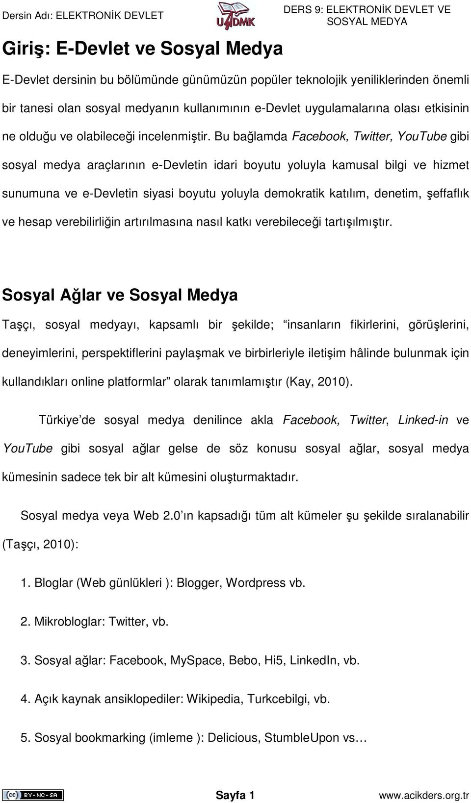 Bu bağlamda Facebook, Twitter, YouTube gibi sosyal medya araçlarının e-devletin idari boyutu yoluyla kamusal bilgi ve hizmet sunumuna ve e-devletin siyasi boyutu yoluyla demokratik katılım, denetim,