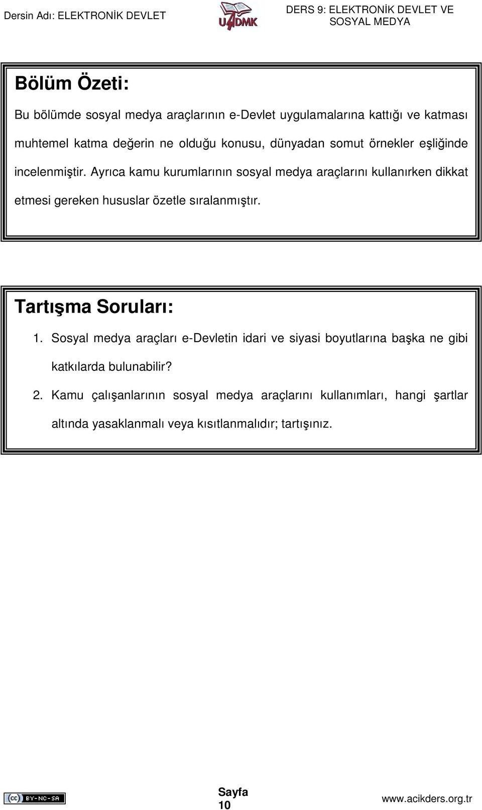 Ayrıca kamu kurumlarının sosyal medya araçlarını kullanırken dikkat etmesi gereken hususlar özetle sıralanmıştır. Tartışma Soruları: 1.