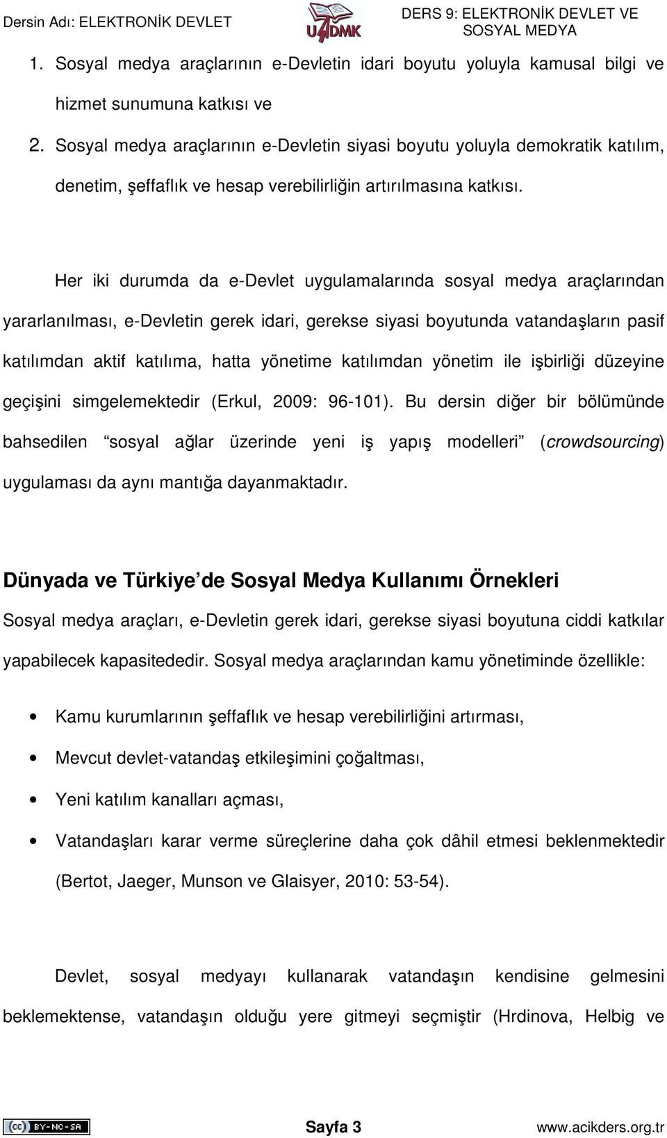 Her iki durumda da e-devlet uygulamalarında sosyal medya araçlarından yararlanılması, e-devletin gerek idari, gerekse siyasi boyutunda vatandaşların pasif katılımdan aktif katılıma, hatta yönetime