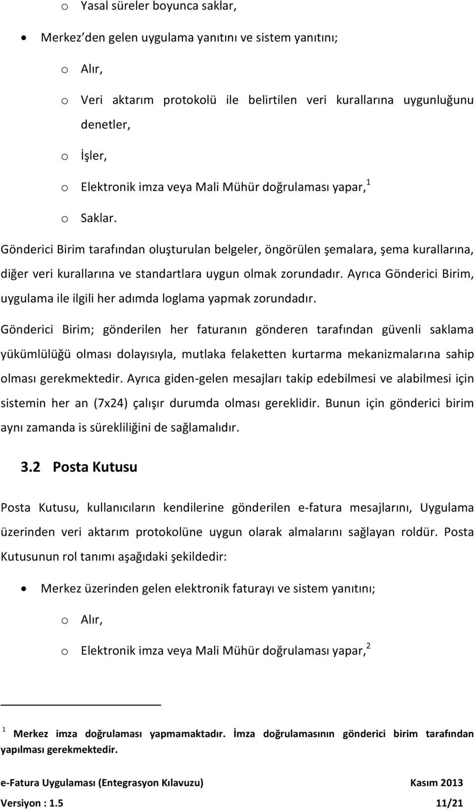 Gönderici Birim tarafından oluşturulan belgeler, öngörülen şemalara, şema kurallarına, diğer veri kurallarına ve standartlara uygun olmak zorundadır.