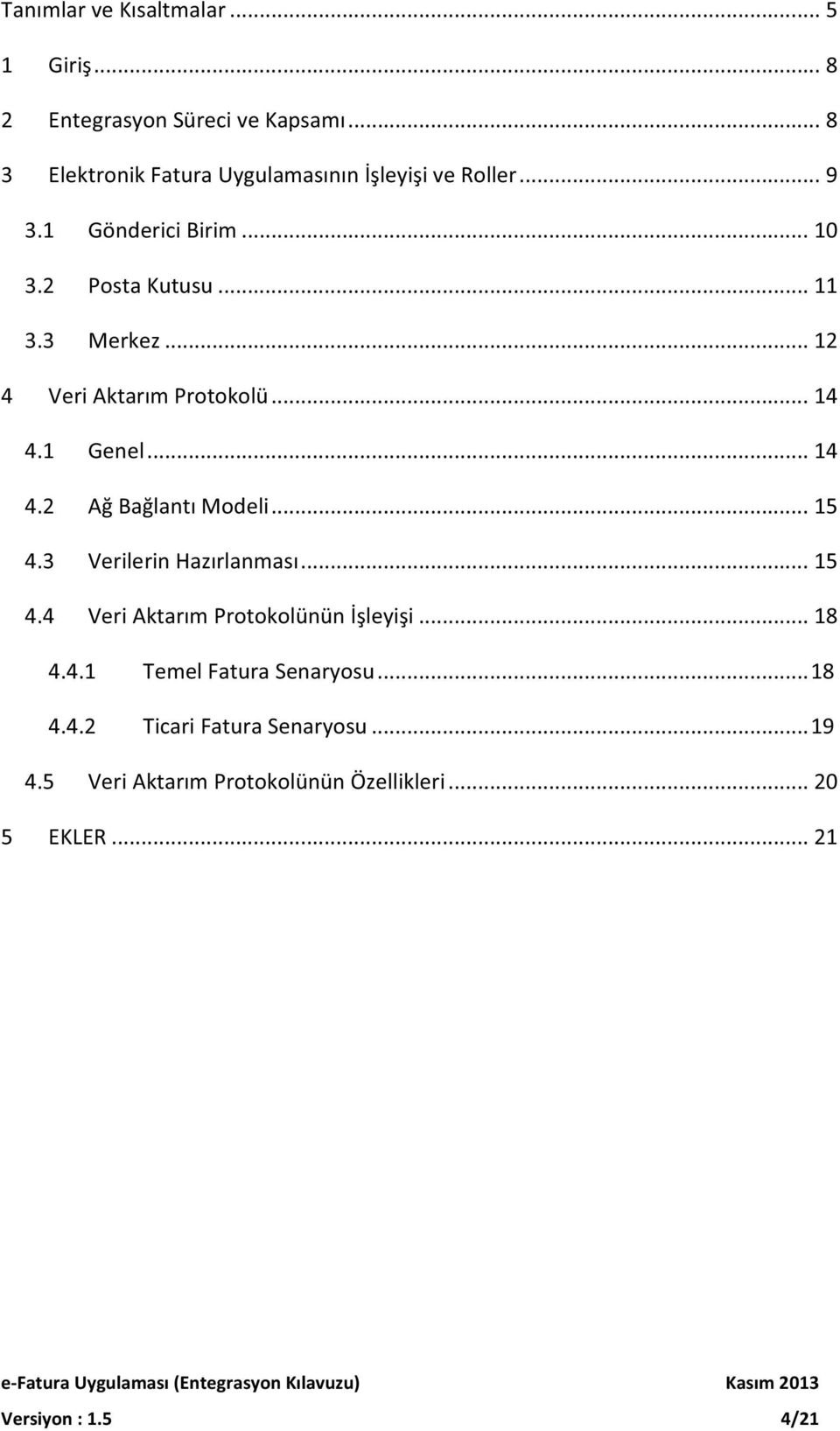 3 Verilerin Hazırlanması... 15 4.4 Veri Aktarım Protokolünün İşleyişi... 18 4.4.1 Temel Fatura Senaryosu... 18 4.4.2 Ticari Fatura Senaryosu.