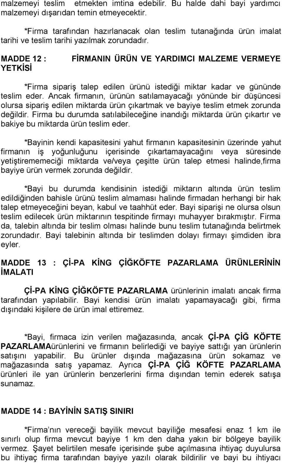 MADDE 12 : YETKĠSĠ FĠRMANIN ÜRÜN VE YARDIMCI MALZEME VERMEYE *Firma sipariş talep edilen ürünü istediği miktar kadar ve gününde teslim eder.