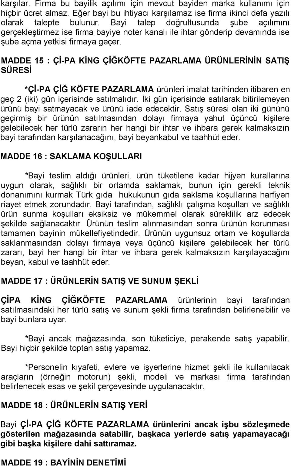 MADDE 15 : ÇĠ-PA KĠNG ÇĠĞKÖFTE PAZARLAMA ÜRÜNLERĠNĠN SATIġ SÜRESĠ *ÇĠ-PA ÇĠĞ KÖFTE PAZARLAMA ürünleri imalat tarihinden itibaren en geç 2 (iki) gün içerisinde satılmalıdır.